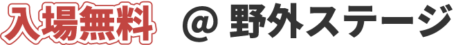 入場無料 @野外ステージ